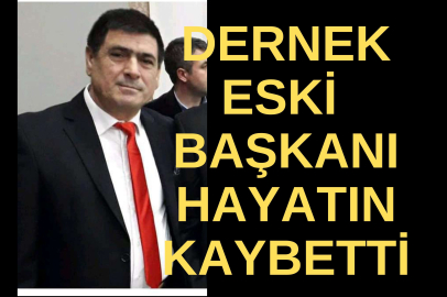 DERNEK ESKİ BAŞKANI VEFAT ETTİ