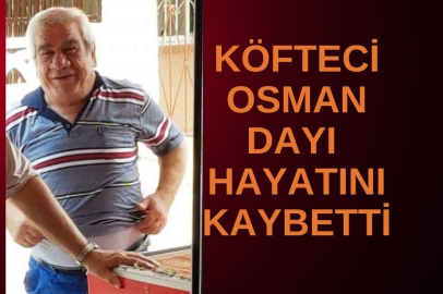 KÖFTECİ OSMAN DAYI HAYATINI KAYBETTİ
