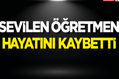Körfez’in Sevilen Öğretmeni hayatını kaybetti